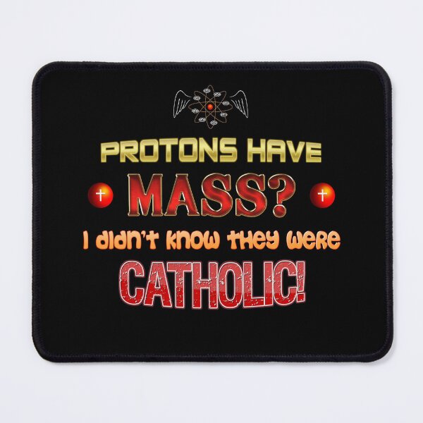 Item preview, Protons have mass? I didn't know they were Catholic science Physics pun designed and sold by snazzyseagull.