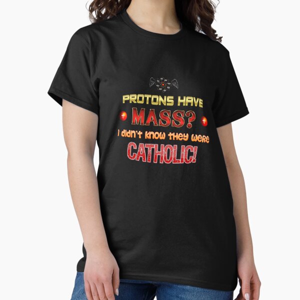 Item preview, Protons have mass? I didn't know they were Catholic science Physics pun designed and sold by snazzyseagull.