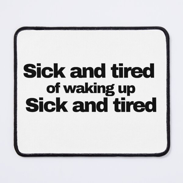Item preview, Sick and tired of waking up Sick and tired. Funny Novelty designed and sold by HatzicTshirts.