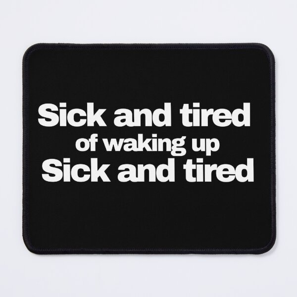 Item preview, Sick and tired of waking up Sick and tired. Funny Novelty designed and sold by HatzicTshirts.