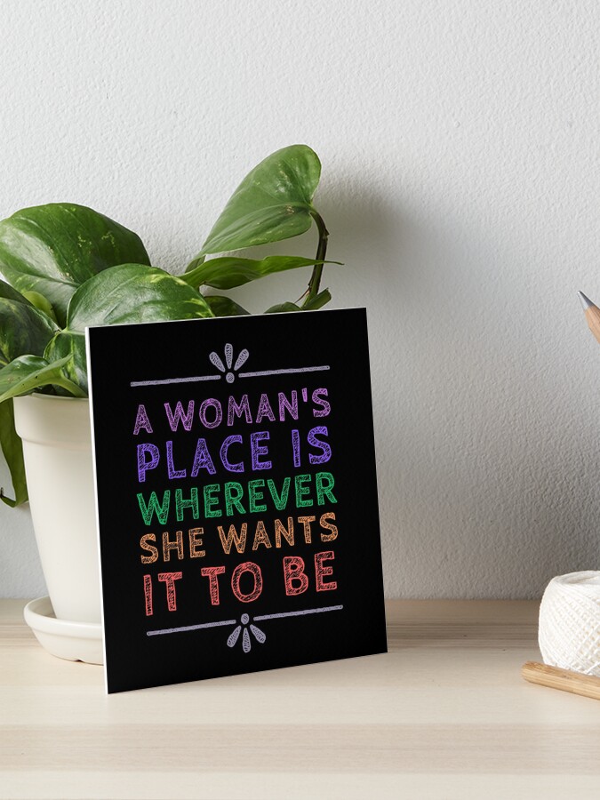 A Woman's Place, Wherever she wants it to be | Art Board Print