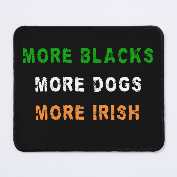 Item preview, MORE BLACKS MORE DOGS MORE IRISH designed and sold by RaspberryEM.
