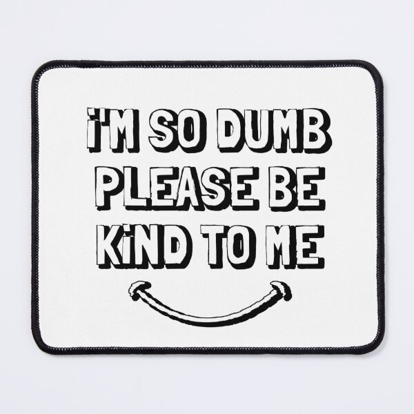 Item preview, I'm so dumb please be kind to me designed and sold by hijackhippo.