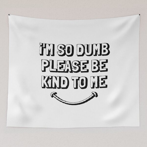 Item preview, I'm so dumb please be kind to me designed and sold by hijackhippo.