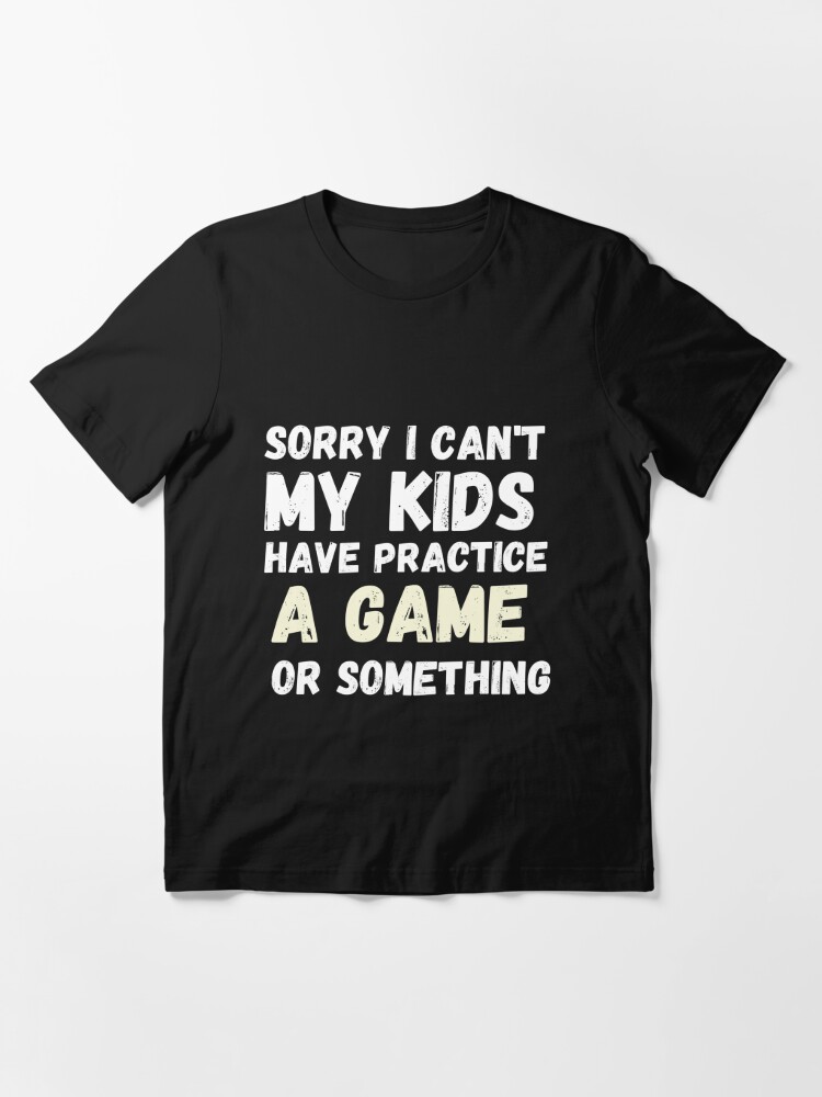sorry i can't my kids have practice a game or something sports Mom Life,  Sports Mom Shirt, Cute Mom | Essential T-Shirt