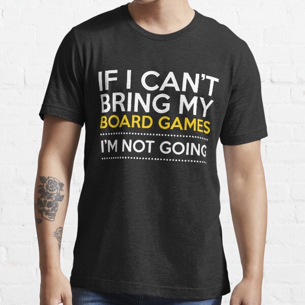 Board Gaming | If I Can't Bring My Board Games Essential T-Shirt