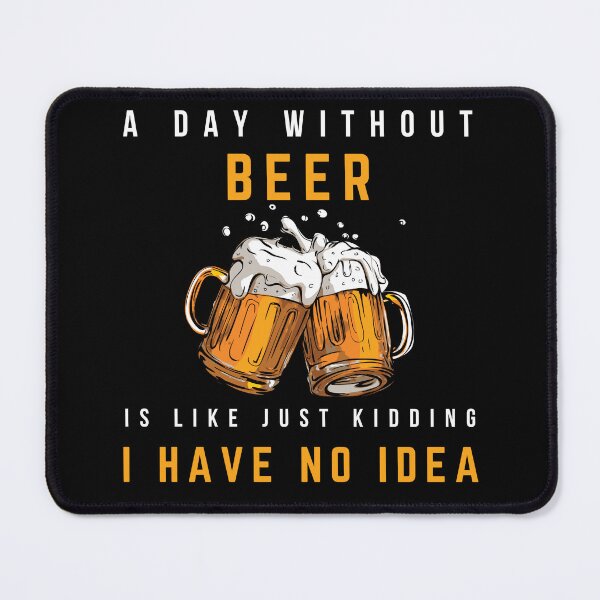 Item preview, A Day Without Beer Is Like Just Kidding I Have No Idea designed and sold by Worldofseries.