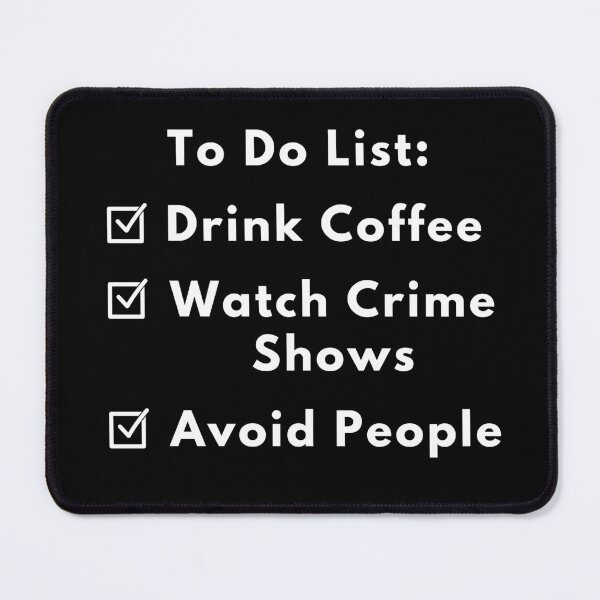 Item preview, To Do List - Drink Coffee, Watch Crime Shows, Avoid People (white text) designed and sold by Fandom8.