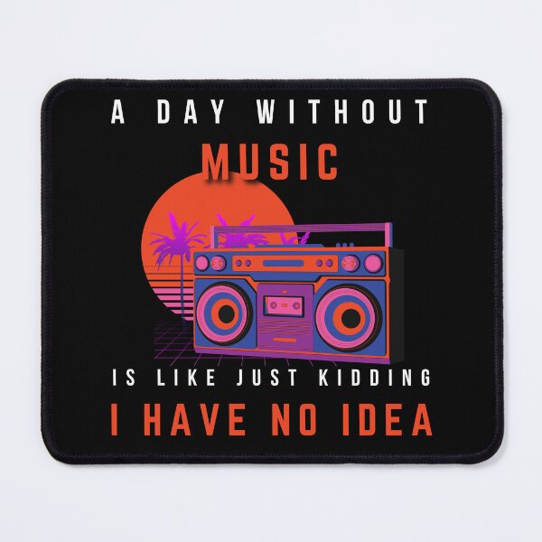 Item preview, A Day Without Music Is Like Just Kidding I Have No Idea designed and sold by Worldofseries.