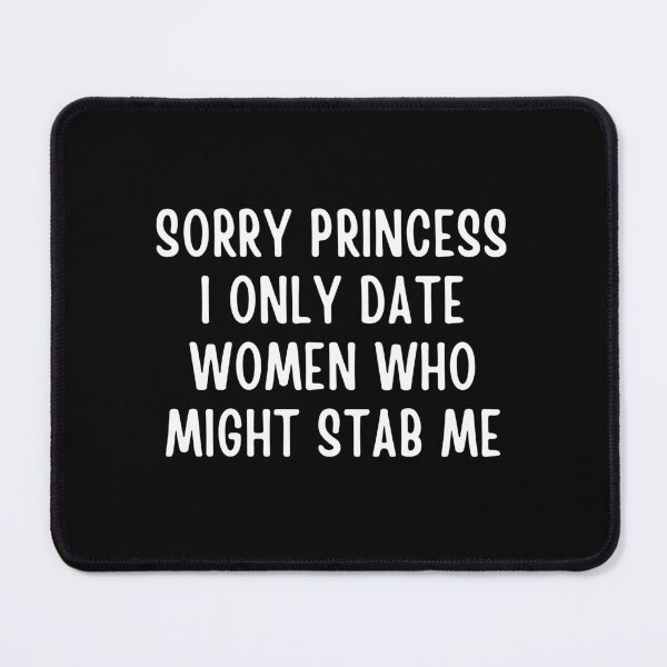 Item preview, Sorry Princess I Only Date Women Who Might Stab Me designed and sold by Eriksonshop.