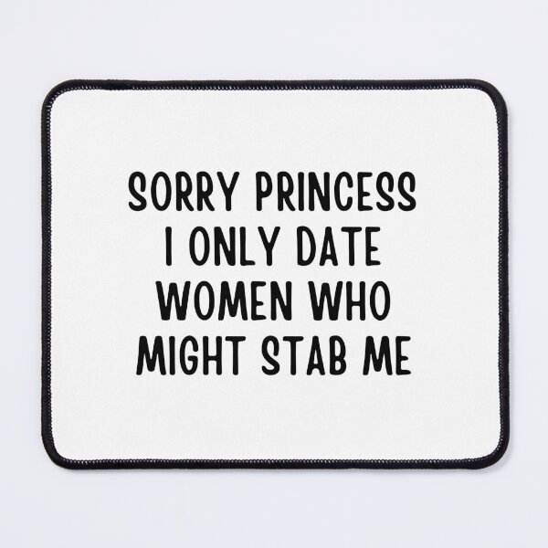 Item preview, Sorry Princess I Only Date Women Who Might Stab Me designed and sold by Eriksonshop.