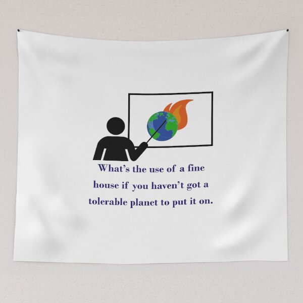 Item preview, What's The Use Of A Fine House - Climate Change Quote  designed and sold by CrankyOldDude.