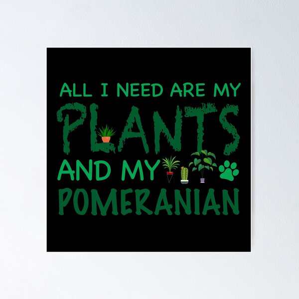 Item preview, All I Need Are My Plants and My Pomeranian - Dog designed and sold by CJC Designs.