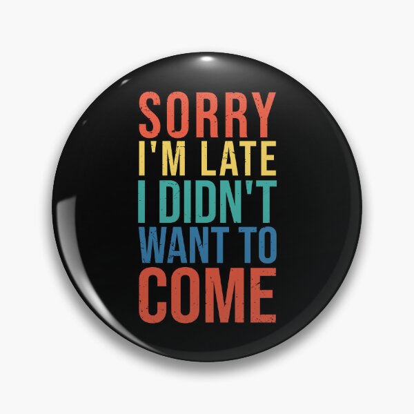 Item preview, Sorry I'm Late I didn't Want To Come  designed and sold by JJabagat.