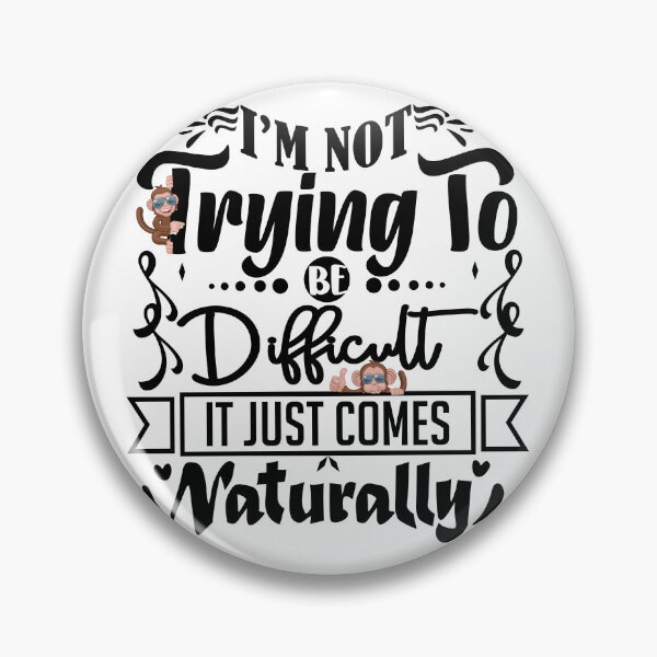 Item preview, I'm not trying to be difficult it comes naturally  designed and sold by courtney petersen.