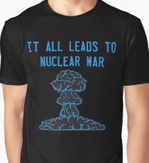 It All Leads to Nuclear War Graphic T-Shirt