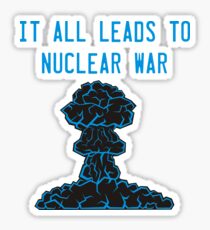 It All Leads to Nuclear War Sticker