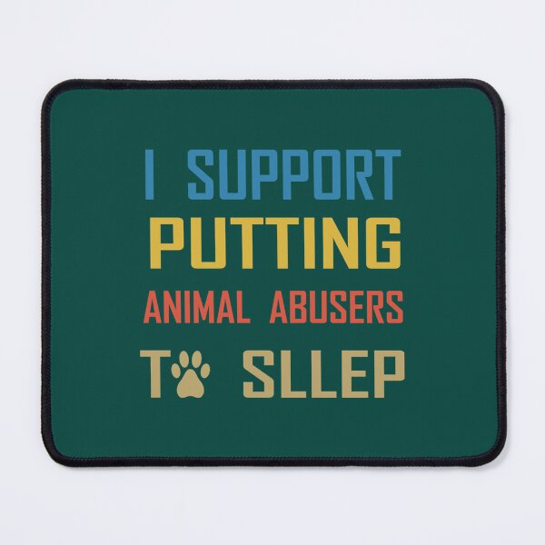 Item preview, i support putting animal abusers to sleep designed and sold by TheLonelyPixels.