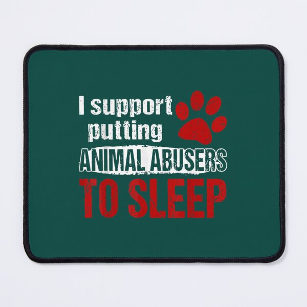 Item preview, i support putting animal abusers to sleep designed and sold by TheLonelyPixels.