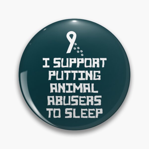 Item preview, I Support Putting Animal Abusers To Sleep              (2) designed and sold by TheLonelyPixels.