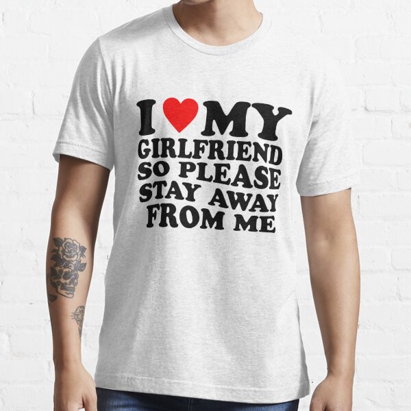 I Love My Girlfriend Shirt I Love My Girlfriend So Stay Away Maglietta :  : Moda