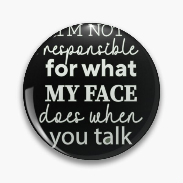 Item preview, I'm Not Responsible For What My Face Does When You Talk designed and sold by SimplyCosmic11.