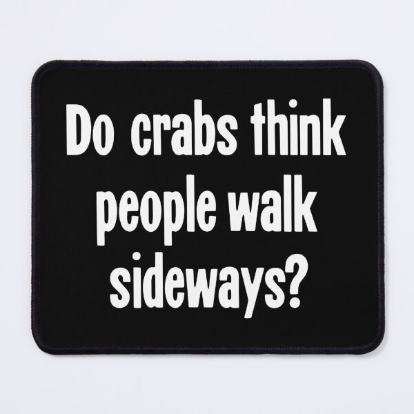 Item preview, Do Crabs Think People Walk Sideways? designed and sold by Good-Looking Corpse.