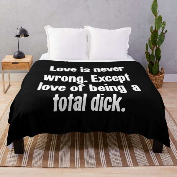 Item preview, Love Is Never Wrong. Except Love Of Being A Total Dick. designed and sold by Good-Looking Corpse.