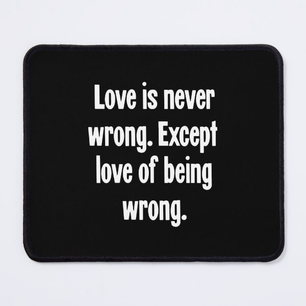 Item preview, Love Is Never Wrong. Except Love Of Being Wrong. designed and sold by Good-Looking Corpse.