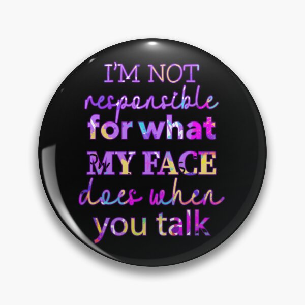Item preview, I'm Not Responsible For What My Face Does When You Talk designed and sold by SimplyCosmic11.