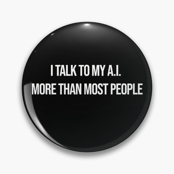 Item preview, I Talk To My A.I. More Than Most People, Artificial Intelligence designed and sold by DeRosa3DDesigns.