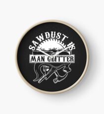 Sawdust Is Man Glitter - Great Fathers day Gift Clock