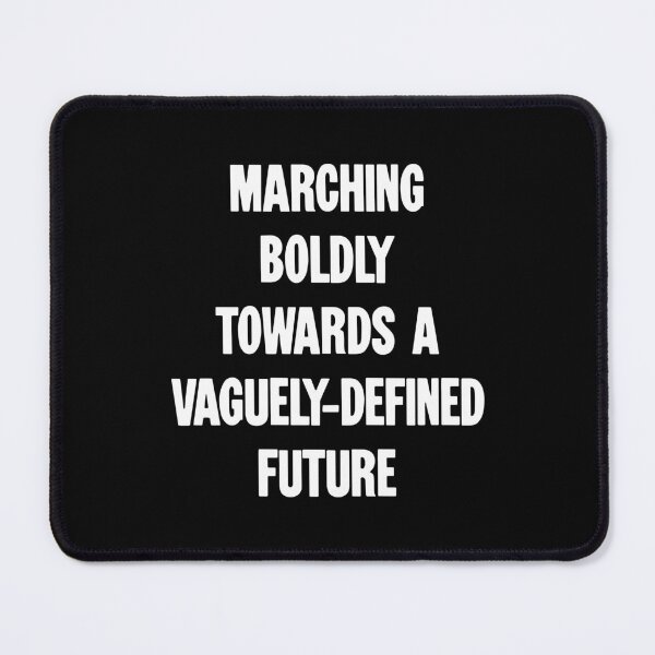 Item preview, Marching Boldly Toward A Vaguely-Defined Future designed and sold by Good-Looking Corpse.