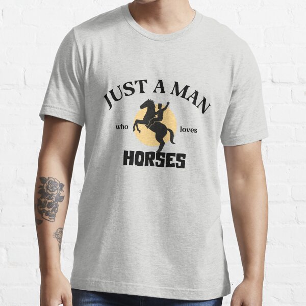 "Just a man who loves horses" Tshirt for Sale by stripedcarpet