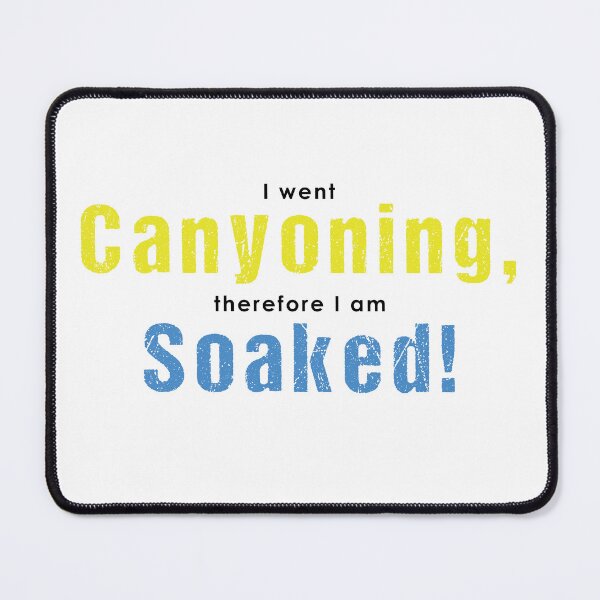 Item preview, I went Canyoning, therefore I am soaked! designed and sold by Adventure-Stuff.