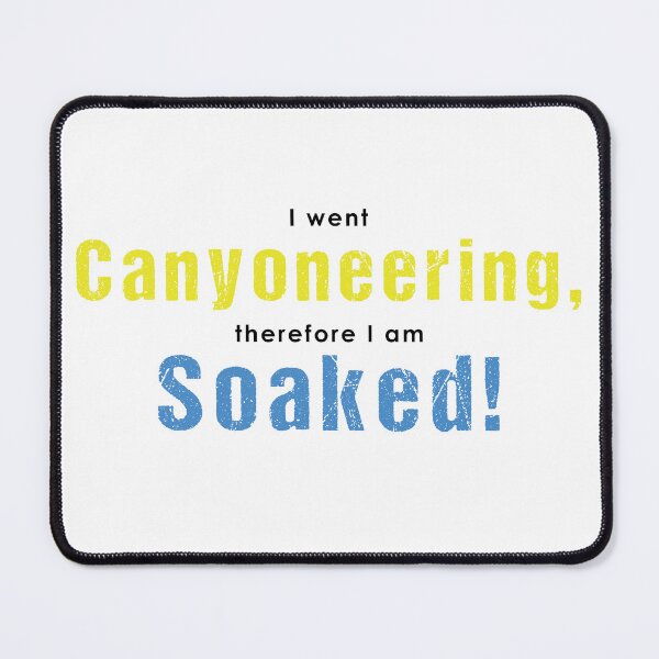 Item preview, I went Canyoneering, therefore I am soaked! designed and sold by Adventure-Stuff.