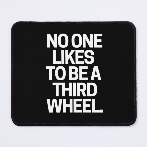 Item preview, No one likes to be a third wheel. designed and sold by mksjr.