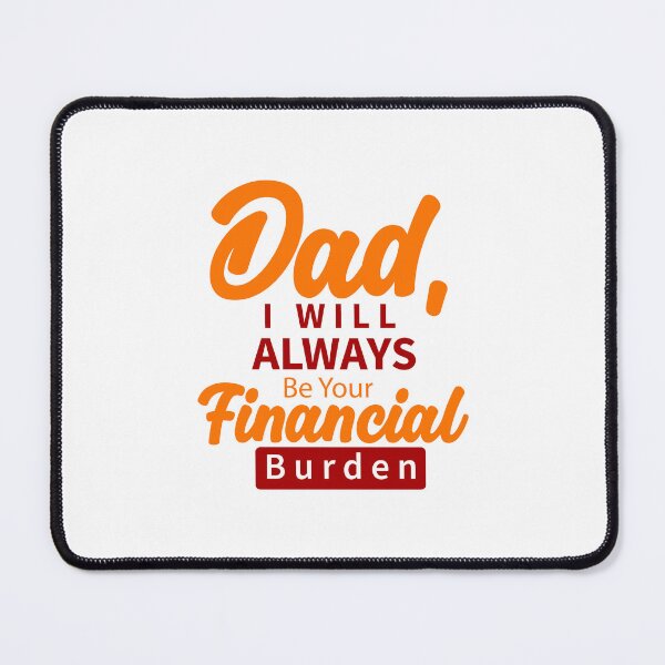 Item preview, Dad I Will Always Be Your Financial Burden designed and sold by Stag's PK.