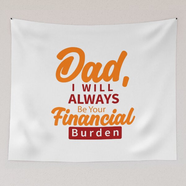 Item preview, Dad I Will Always Be Your Financial Burden designed and sold by Stag's PK.