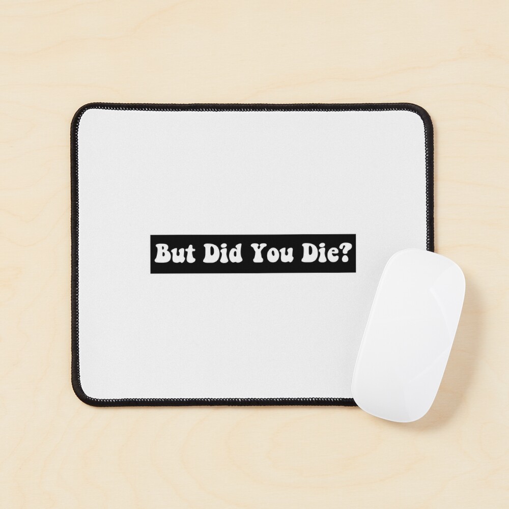 But Did You Die Sticker for Sale by m95sim