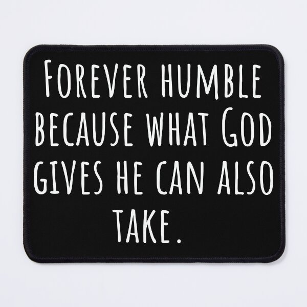 Item preview, Forever humbled because what God gives he can also take designed and sold by Roy & Pride.