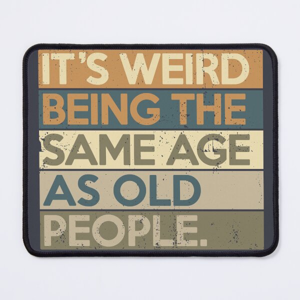 Item preview, It's Weird Being The Same Age As Old People designed and sold by Nerd Shizzle.