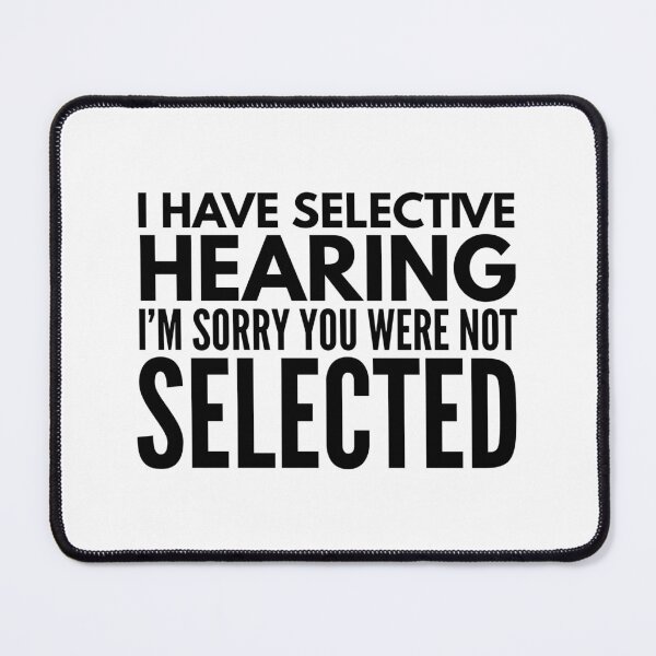 Item preview, I Have Selective Hearing I'm Sorry You Were Not Selected - Funny Sayings designed and sold by texteestore.