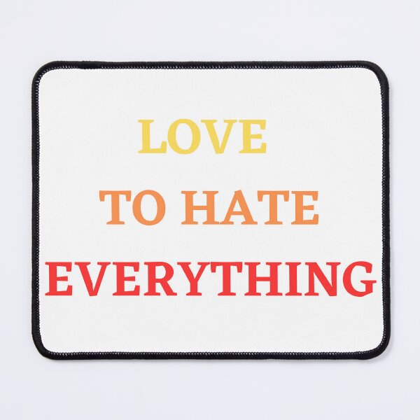 Item preview, Love to hate everything designed and sold by Mapsart-.