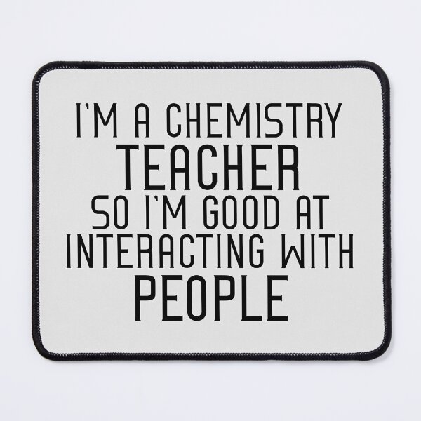 Item preview, I am a chemistry teacher so I am good at interacting with people designed and sold by sednalafandy79.