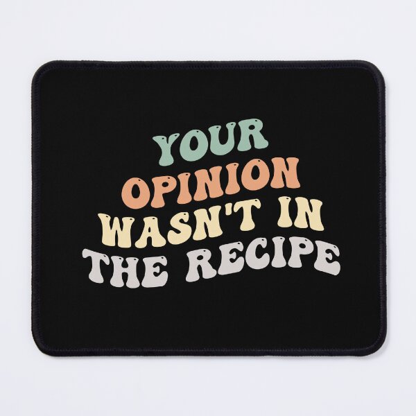 Item preview, Funny Saying: Your Opinion Wasn't In The Recipe, Cooking Lover designed and sold by AMINE ★★★★★.