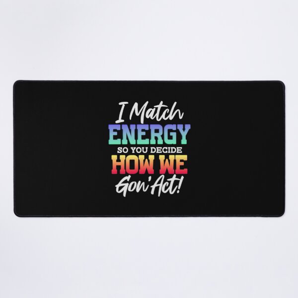 Item preview, I Match Energy So You Decide How We Gon' Act! designed and sold by SimplyCosmic11.