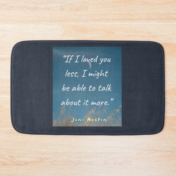 Item preview, Jane Austen quote: If I loved you less, I might be able to talk about it more. designed and sold by artbleed.