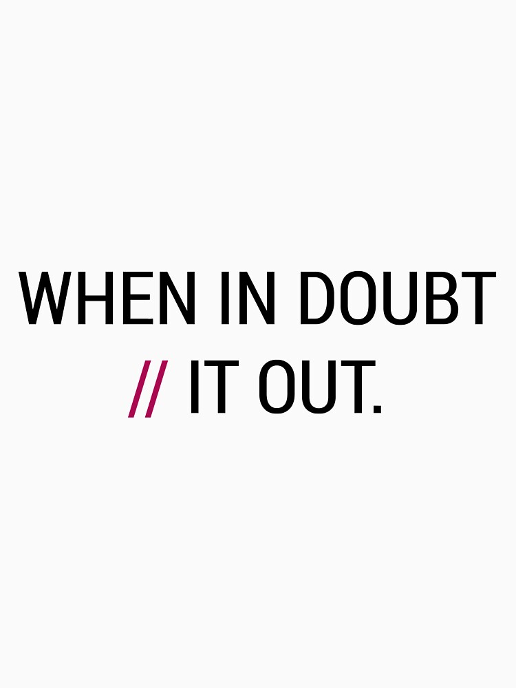 When in Doubt // It Out by ienjoydogs