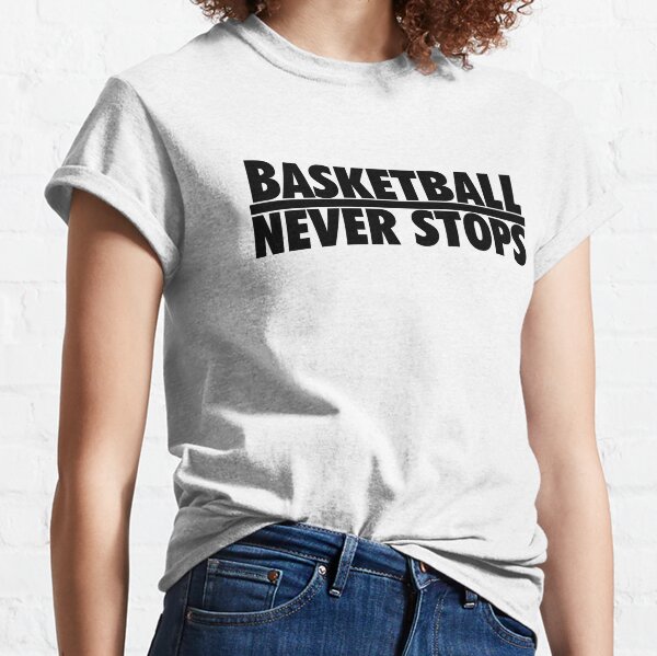 Basketball never stops hot sale t shirt